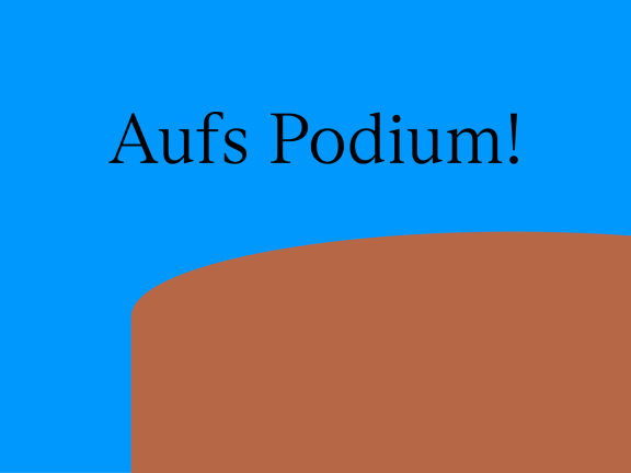 Aufs Podium!
