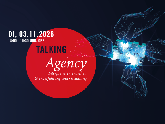 Talking: Agency – Interpretieren zwischen Grenzerfahrung und Gestaltung